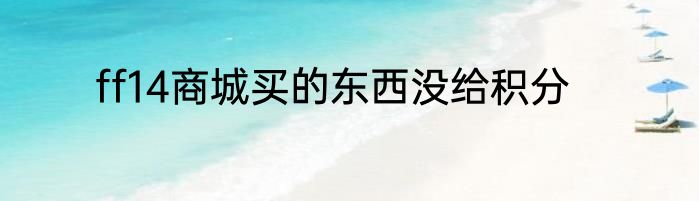 ff14商城买的东西没给积分