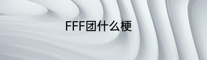 FFF团什么梗