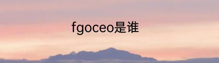 fgoceo是谁