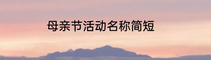 母亲节活动名称简短