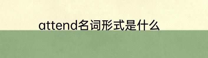 attend名词形式是什么