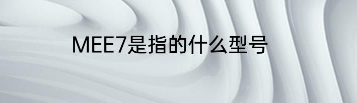 MEE7是指的什么型号