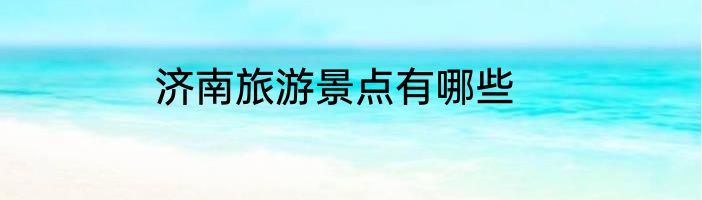 济南旅游景点有哪些