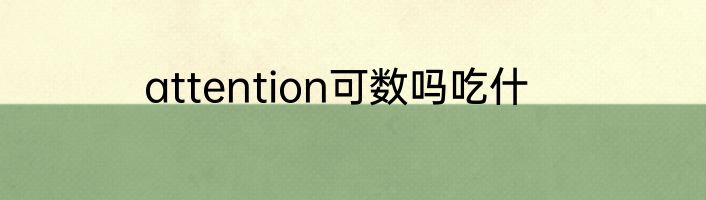attention可数吗吃什