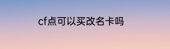 cf点可以买改名卡吗