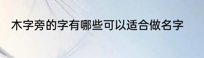 木字旁的字有哪些可以适合做名字