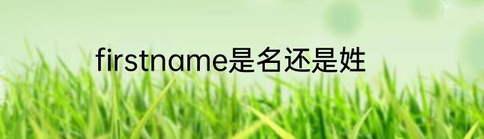 firstname是名还是姓