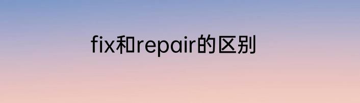 fix和repair的区别