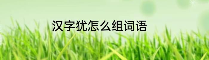 汉字犹怎么组词语