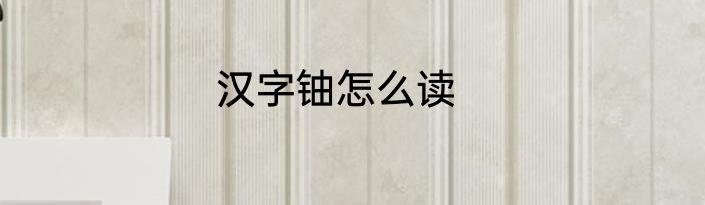 汉字铀怎么读