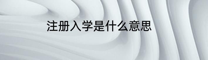 注册入学是什么意思