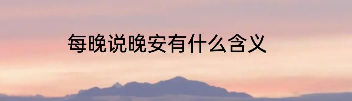 每晚说晚安有什么含义