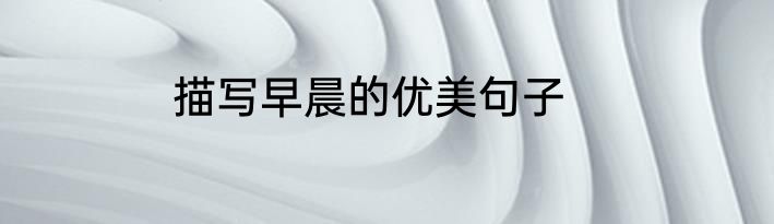 描写早晨的优美句子