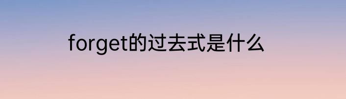 forget的过去式是什么