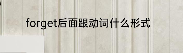 forget后面跟动词什么形式