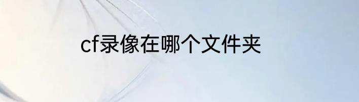 cf录像在哪个文件夹