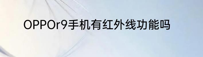OPPOr9手机有红外线功能吗