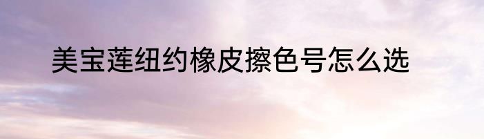 美宝莲纽约橡皮擦色号怎么选