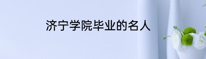 济宁学院毕业的名人