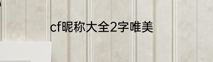cf昵称大全2字唯美