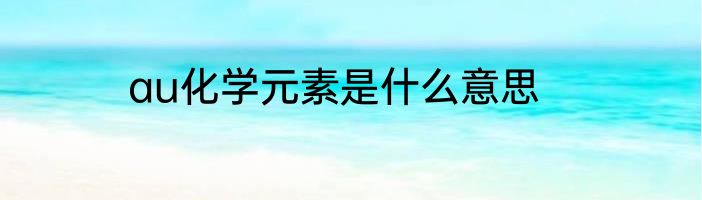 au化学元素是什么意思