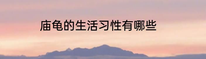 庙龟的生活习性有哪些