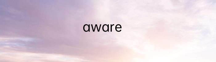 aware