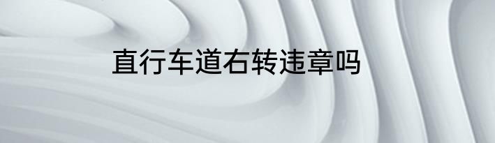 直行车道右转违章吗
