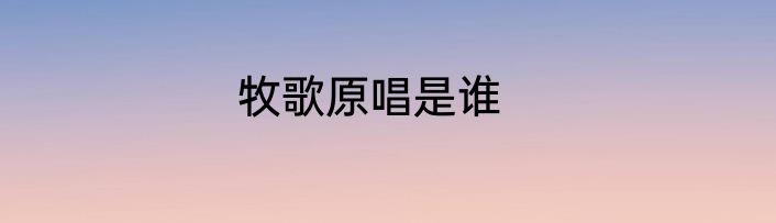 牧歌原唱是谁