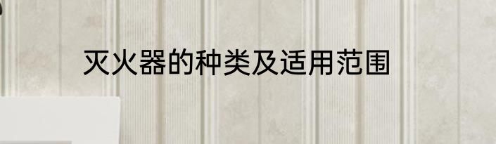 灭火器的种类及适用范围