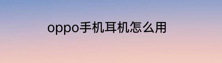 oppo手机耳机怎么用