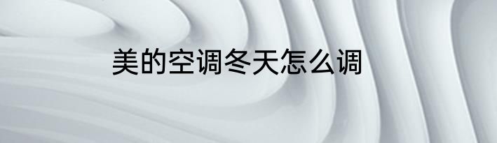美的空调冬天怎么调