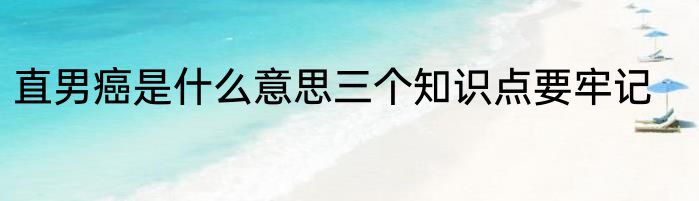 直男癌是什么意思三个知识点要牢记
