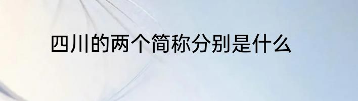 四川的两个简称分别是什么
