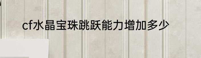 cf水晶宝珠跳跃能力增加多少