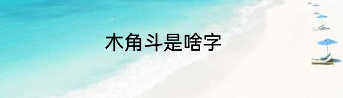 木角斗是啥字