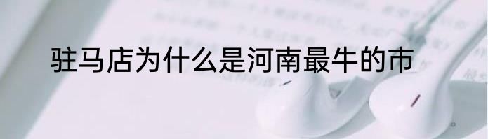 驻马店为什么是河南最牛的市