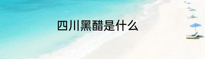 四川黑醋是什么