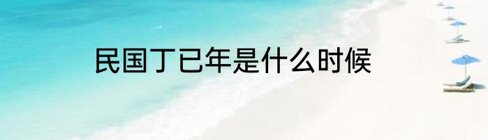 民国丁已年是什么时候