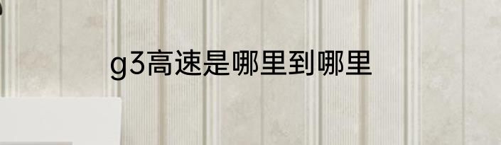 g3高速是哪里到哪里