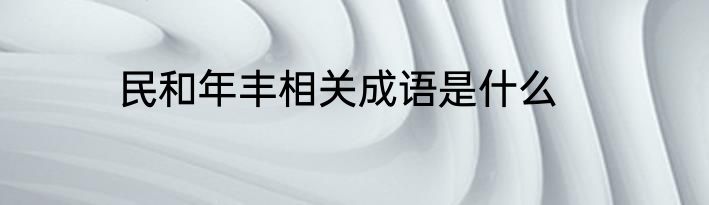 民和年丰相关成语是什么