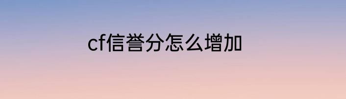 cf信誉分怎么增加