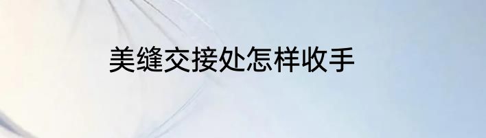 美缝交接处怎样收手