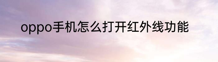 oppo手机怎么打开红外线功能