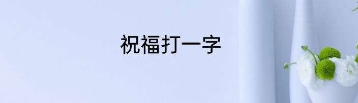 祝福打一字