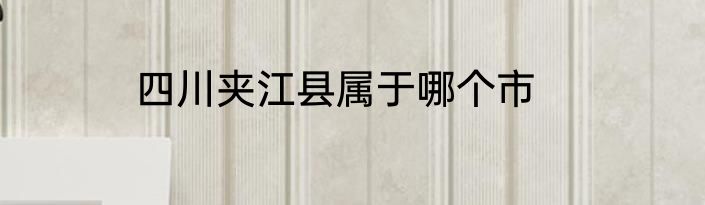 四川夹江县属于哪个市