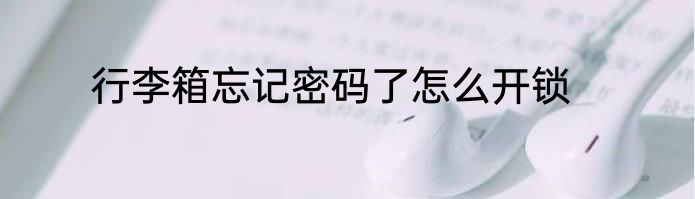 行李箱忘记密码了怎么开锁