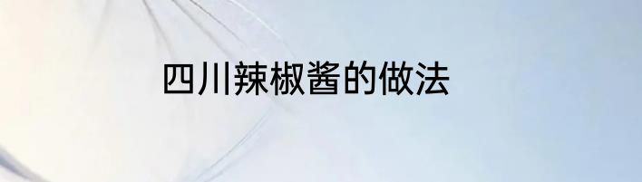 四川辣椒酱的做法