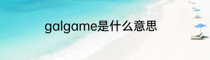 galgame是什么意思