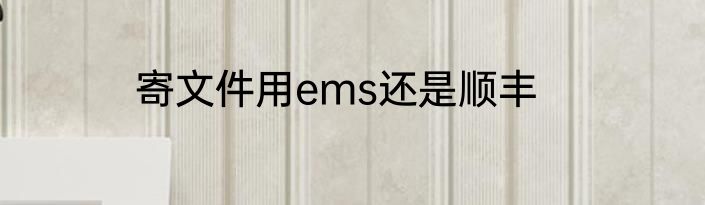 寄文件用ems还是顺丰